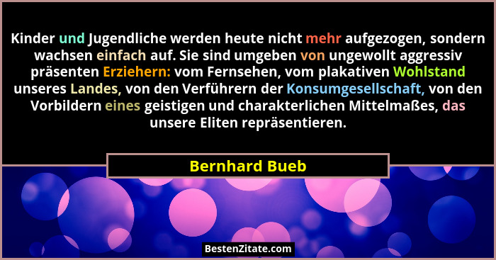 Kinder und Jugendliche werden heute nicht mehr aufgezogen, sondern wachsen einfach auf. Sie sind umgeben von ungewollt aggressiv präse... - Bernhard Bueb