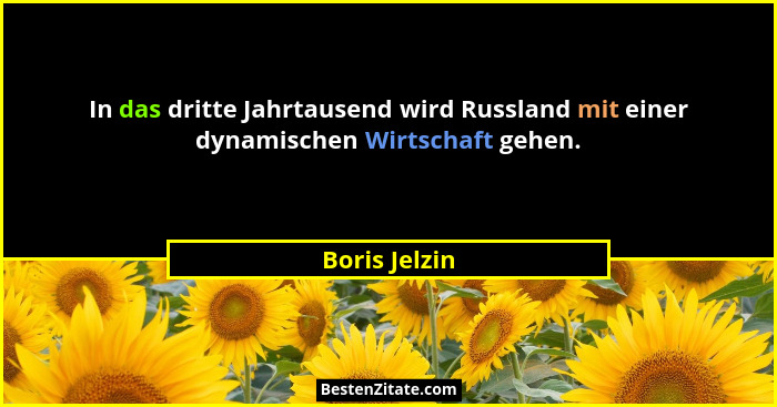 In das dritte Jahrtausend wird Russland mit einer dynamischen Wirtschaft gehen.... - Boris Jelzin