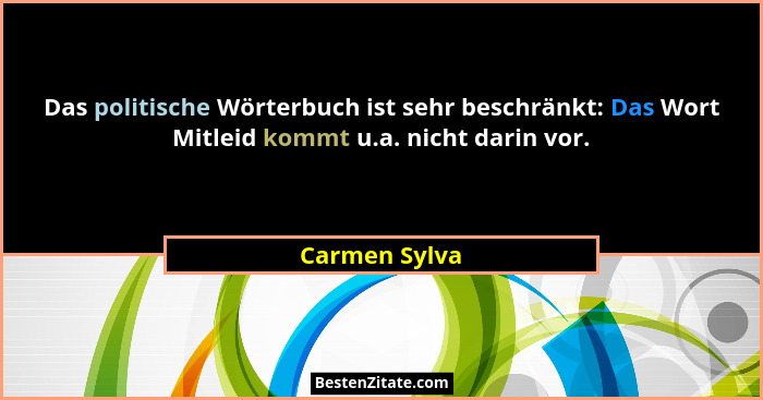 Das politische Wörterbuch ist sehr beschränkt: Das Wort Mitleid kommt u.a. nicht darin vor.... - Carmen Sylva