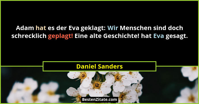 Adam hat es der Eva geklagt: Wir Menschen sind doch schrecklich geplagt! Eine alte Geschichte! hat Eva gesagt.... - Daniel Sanders