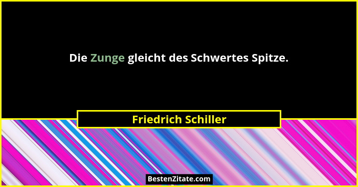 Die Zunge gleicht des Schwertes Spitze.... - Friedrich Schiller