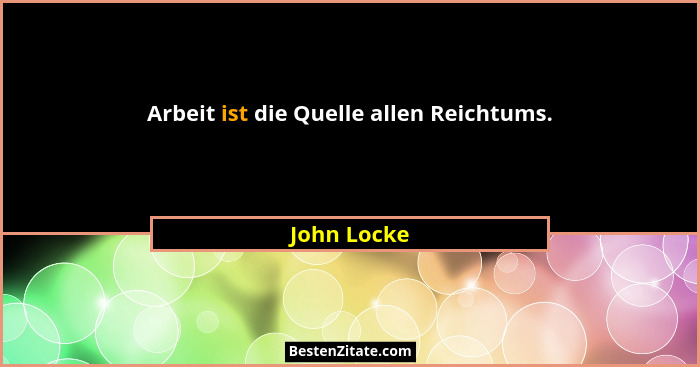 Arbeit ist die Quelle allen Reichtums.... - John Locke