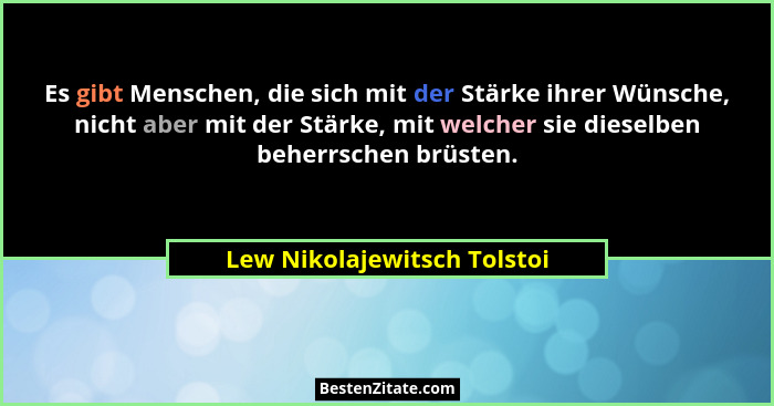 Es gibt Menschen, die sich mit der Stärke ihrer Wünsche, nicht aber mit der Stärke, mit welcher sie dieselben beherrschen... - Lew Nikolajewitsch Tolstoi