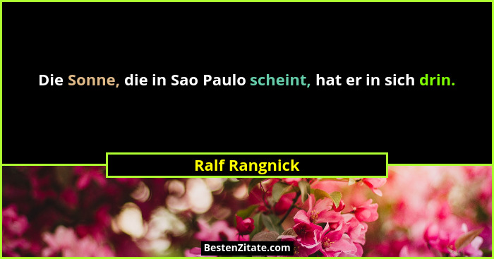 Die Sonne, die in Sao Paulo scheint, hat er in sich drin.... - Ralf Rangnick