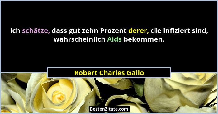 Ich schätze, dass gut zehn Prozent derer, die infiziert sind, wahrscheinlich Aids bekommen.... - Robert Charles Gallo