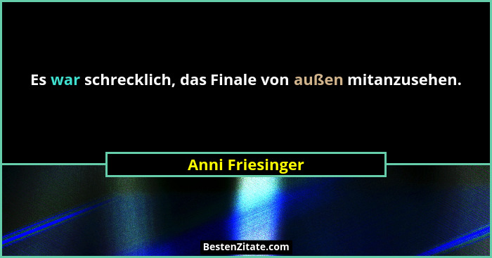 Es war schrecklich, das Finale von außen mitanzusehen.... - Anni Friesinger