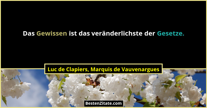 Das Gewissen ist das veränderlichste der Gesetze.... - Luc de Clapiers, Marquis de Vauvenargues