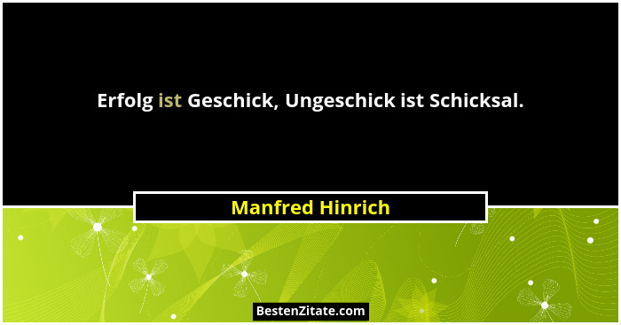 Erfolg ist Geschick, Ungeschick ist Schicksal.... - Manfred Hinrich
