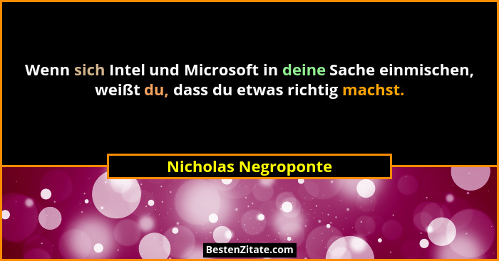 Wenn sich Intel und Microsoft in deine Sache einmischen, weißt du, dass du etwas richtig machst.... - Nicholas Negroponte