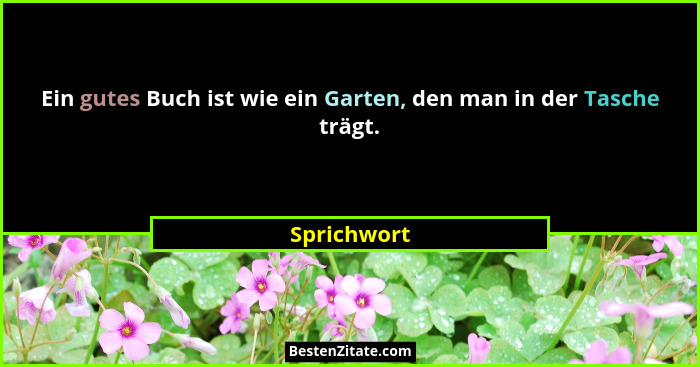 Ein gutes Buch ist wie ein Garten, den man in der Tasche trägt.... - Sprichwort
