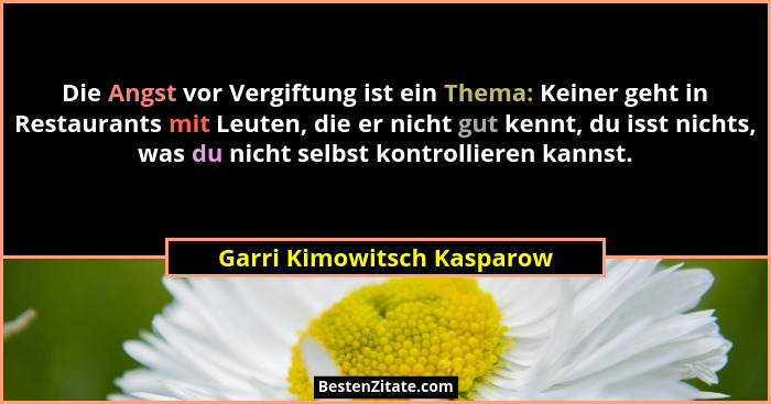 Die Angst vor Vergiftung ist ein Thema: Keiner geht in Restaurants mit Leuten, die er nicht gut kennt, du isst nichts, was... - Garri Kimowitsch Kasparow