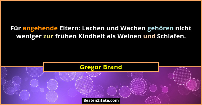 Für angehende Eltern: Lachen und Wachen gehören nicht weniger zur frühen Kindheit als Weinen und Schlafen.... - Gregor Brand
