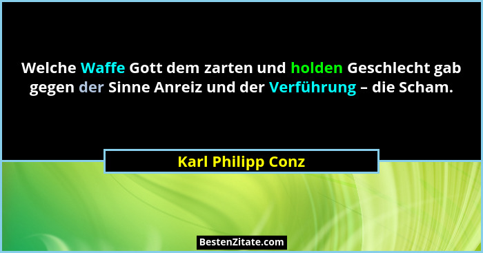 Welche Waffe Gott dem zarten und holden Geschlecht gab gegen der Sinne Anreiz und der Verführung – die Scham.... - Karl Philipp Conz