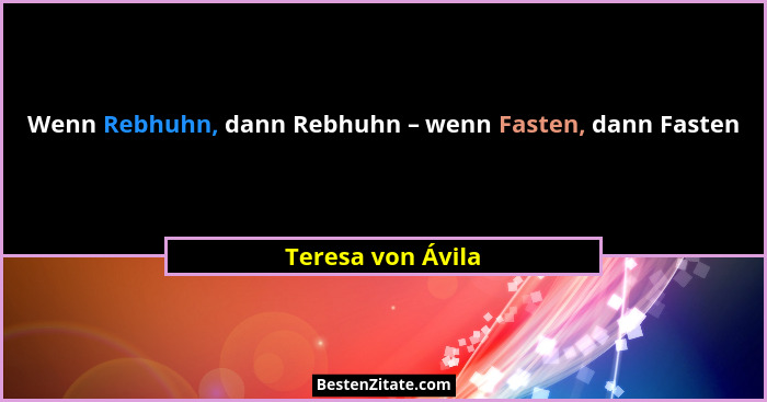 Wenn Rebhuhn, dann Rebhuhn – wenn Fasten, dann Fasten... - Teresa von Ávila