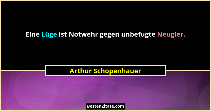 Eine Lüge ist Notwehr gegen unbefugte Neugier.... - Arthur Schopenhauer