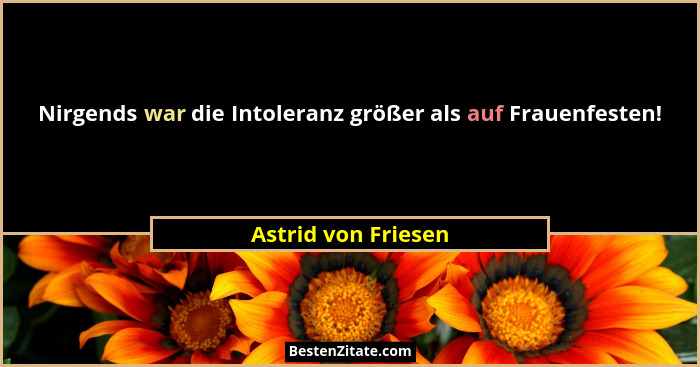 Nirgends war die Intoleranz größer als auf Frauenfesten!... - Astrid von Friesen