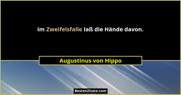 Im Zweifelsfalle laß die Hände davon.... - Augustinus von Hippo