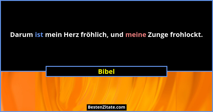 Darum ist mein Herz fröhlich, und meine Zunge frohlockt.... - Bibel