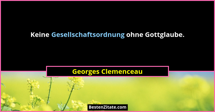 Keine Gesellschaftsordnung ohne Gottglaube.... - Georges Clemenceau