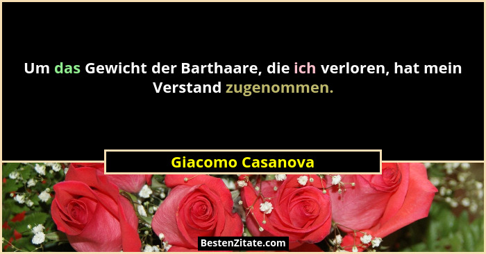 Um das Gewicht der Barthaare, die ich verloren, hat mein Verstand zugenommen.... - Giacomo Casanova