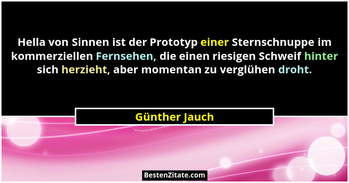 Hella von Sinnen ist der Prototyp einer Sternschnuppe im kommerziellen Fernsehen, die einen riesigen Schweif hinter sich herzieht, abe... - Günther Jauch