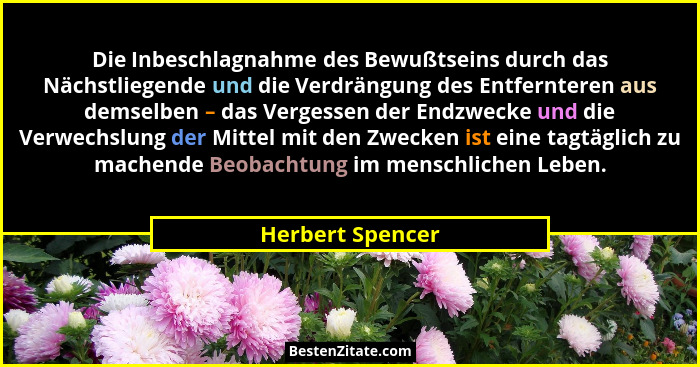 Die Inbeschlagnahme des Bewußtseins durch das Nächstliegende und die Verdrängung des Entfernteren aus demselben – das Vergessen der... - Herbert Spencer