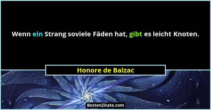 Wenn ein Strang soviele Fäden hat, gibt es leicht Knoten.... - Honore de Balzac