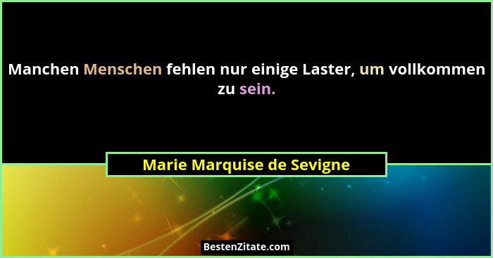 Manchen Menschen fehlen nur einige Laster, um vollkommen zu sein.... - Marie Marquise de Sevigne