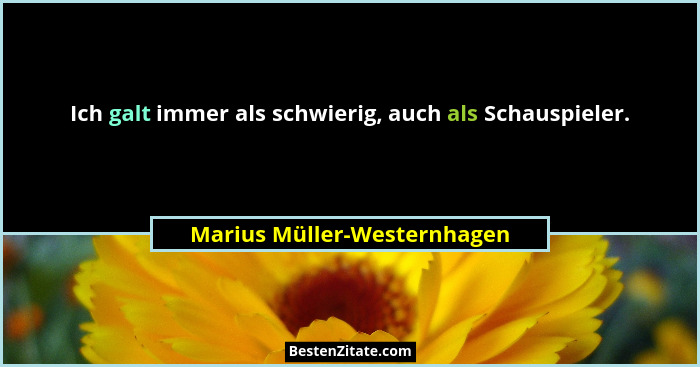 Ich galt immer als schwierig, auch als Schauspieler.... - Marius Müller-Westernhagen