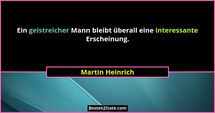 Ein geistreicher Mann bleibt überall eine interessante Erscheinung.... - Martin Heinrich
