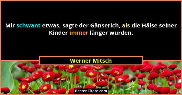 Mir schwant etwas, sagte der Gänserich, als die Hälse seiner Kinder immer länger wurden.... - Werner Mitsch
