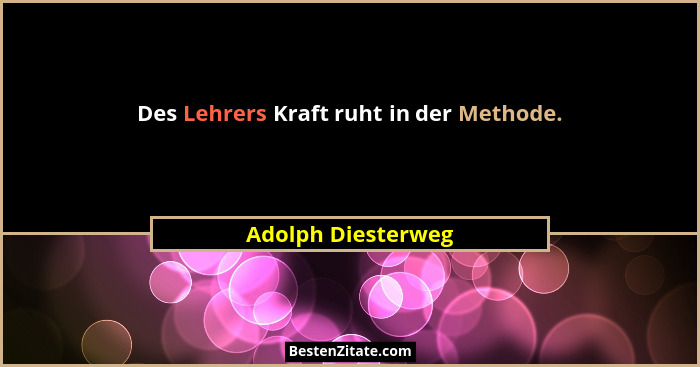 Des Lehrers Kraft ruht in der Methode.... - Adolph Diesterweg