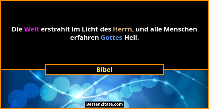 Die Welt erstrahlt im Licht des Herrn, und alle Menschen erfahren Gottes Heil.... - Bibel