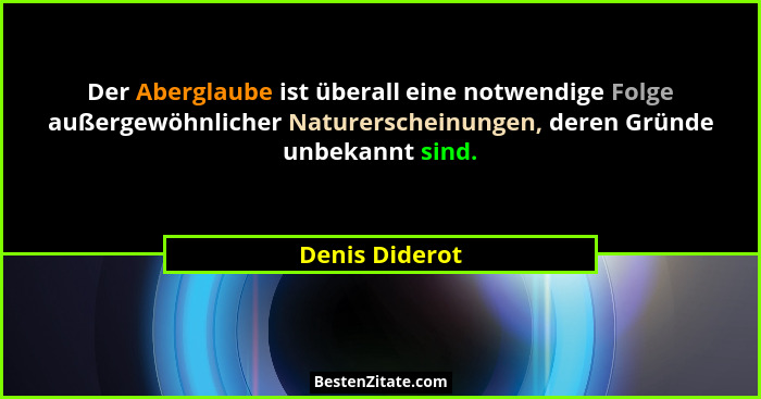 Der Aberglaube ist überall eine notwendige Folge außergewöhnlicher Naturerscheinungen, deren Gründe unbekannt sind.... - Denis Diderot