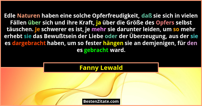 Edle Naturen haben eine solche Opferfreudigkeit, daß sie sich in vielen Fällen über sich und ihre Kraft, ja über die Größe des Opfers s... - Fanny Lewald