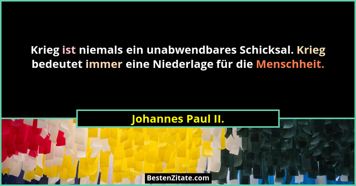Krieg ist niemals ein unabwendbares Schicksal. Krieg bedeutet immer eine Niederlage für die Menschheit.... - Johannes Paul II.