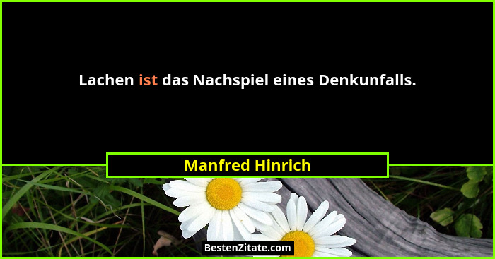 Lachen ist das Nachspiel eines Denkunfalls.... - Manfred Hinrich