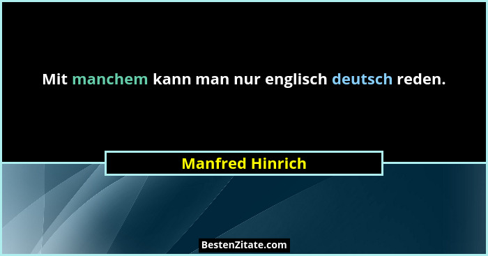 Mit manchem kann man nur englisch deutsch reden.... - Manfred Hinrich