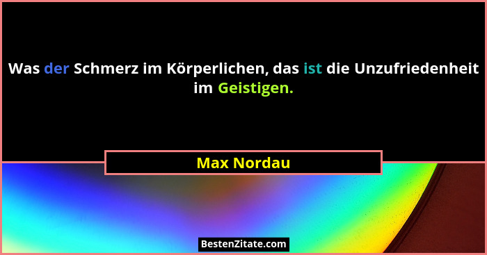Was der Schmerz im Körperlichen, das ist die Unzufriedenheit im Geistigen.... - Max Nordau