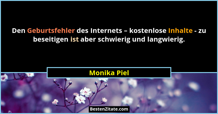 Den Geburtsfehler des Internets – kostenlose Inhalte - zu beseitigen ist aber schwierig und langwierig.... - Monika Piel