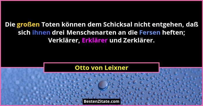 Die großen Toten können dem Schicksal nicht entgehen, daß sich ihnen drei Menschenarten an die Fersen heften; Verklärer, Erklärer u... - Otto von Leixner