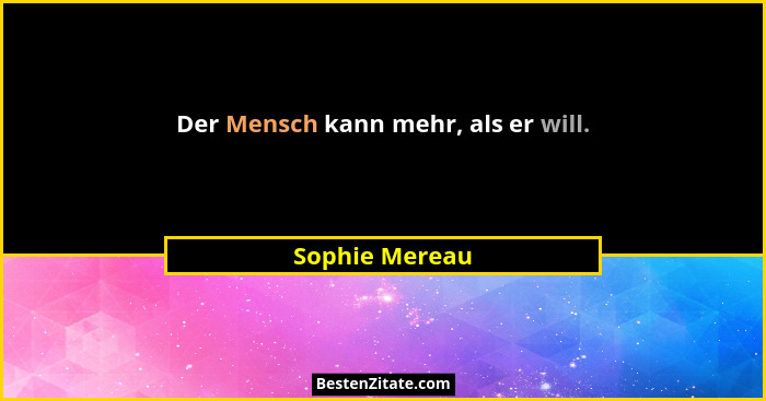Der Mensch kann mehr, als er will.... - Sophie Mereau