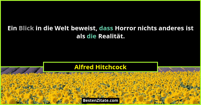 Ein Blick in die Welt beweist, dass Horror nichts anderes ist als die Realität.... - Alfred Hitchcock