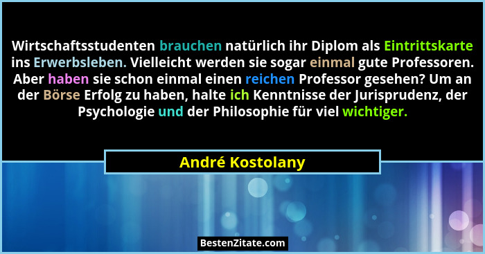 Wirtschaftsstudenten brauchen natürlich ihr Diplom als Eintrittskarte ins Erwerbsleben. Vielleicht werden sie sogar einmal gute Prof... - André Kostolany