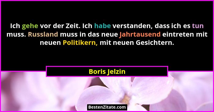 Ich gehe vor der Zeit. Ich habe verstanden, dass ich es tun muss. Russland muss in das neue Jahrtausend eintreten mit neuen Politikern,... - Boris Jelzin