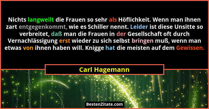 Nichts langweilt die Frauen so sehr als Höflichkeit. Wenn man ihnen zart entgegenkommt, wie es Schiller nennt. Leider ist diese Unsitt... - Carl Hagemann