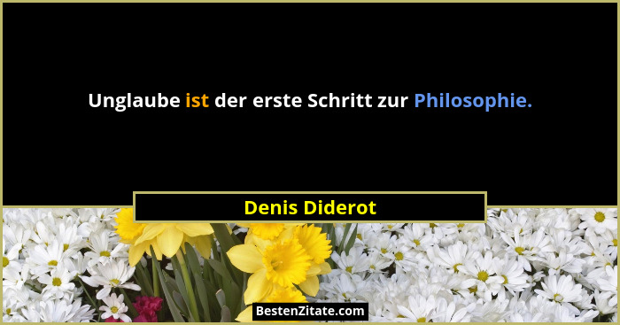 Unglaube ist der erste Schritt zur Philosophie.... - Denis Diderot