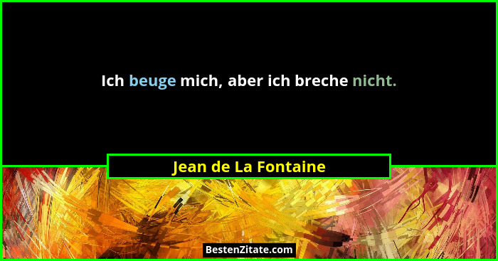 Ich beuge mich, aber ich breche nicht.... - Jean de La Fontaine
