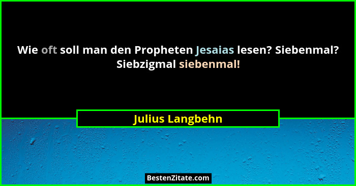 Wie oft soll man den Propheten Jesaias lesen? Siebenmal? Siebzigmal siebenmal!... - Julius Langbehn