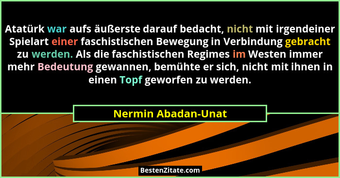Atatürk war aufs äußerste darauf bedacht, nicht mit irgendeiner Spielart einer faschistischen Bewegung in Verbindung gebracht zu... - Nermin Abadan-Unat